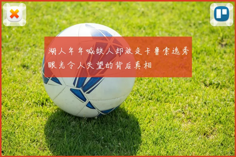 湖人年年喊缺人却放走卡鲁索选秀眼光令人失望的背后真相