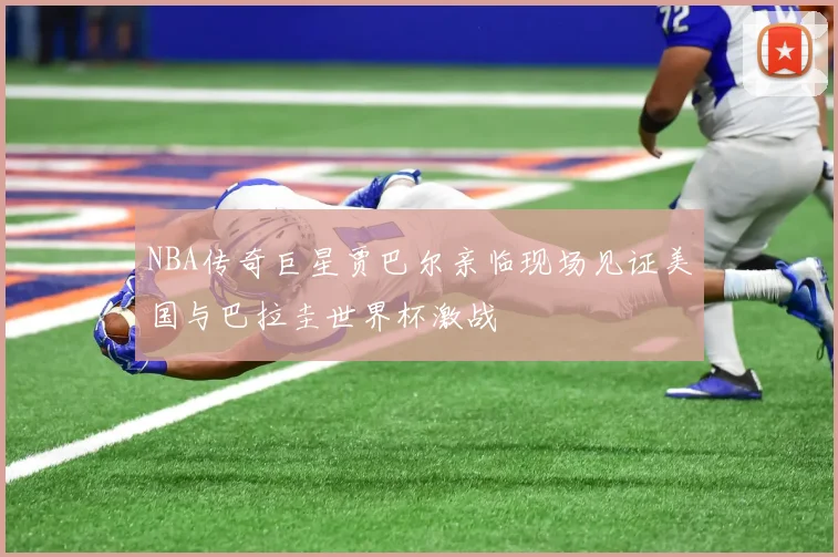 NBA传奇巨星贾巴尔亲临现场见证美国与巴拉圭世界杯激战