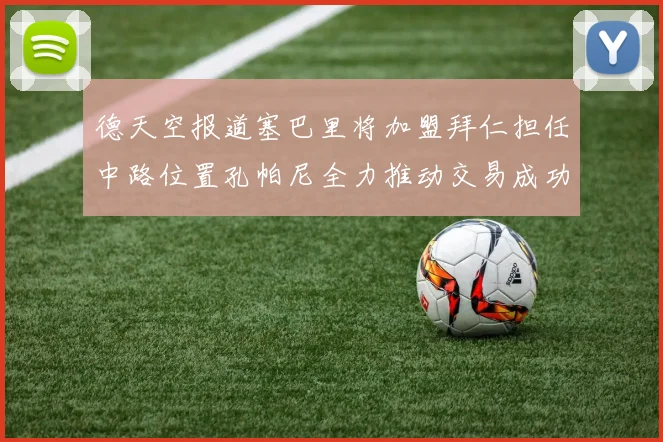 德天空报道塞巴里将加盟拜仁担任中路位置孔帕尼全力推动交易成功